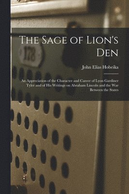 bokomslag The Sage of Lion's Den; an Appreciation of the Character and Career of Lyon Gardiner Tyler and of His Writings on Abraham Lincoln and the War Between