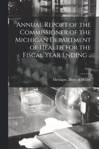 bokomslag Annual Report of the Commissioner of the Michigan Department of Health for the Fiscal Year Ending ..; 1919
