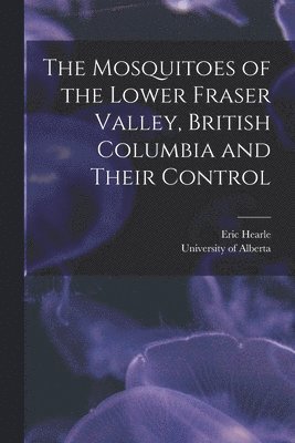 The Mosquitoes of the Lower Fraser Valley, British Columbia and Their Control 1