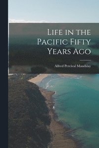 bokomslag Life in the Pacific Fifty Years Ago