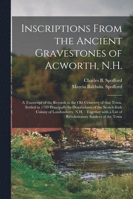 Charles B. (Charles Byron) Spofford, Marcia Baldwin n Spofford - Inscriptions From the Ancient Gravestones of Acworth, N.H., Häftad