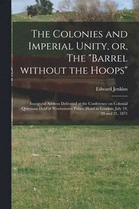 bokomslag The Colonies and Imperial Unity, or, The &quot;Barrel Without the Hoops&quot; [microform]