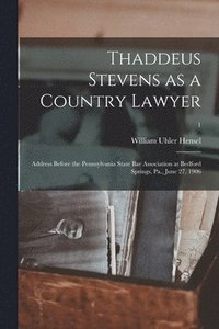 bokomslag Thaddeus Stevens as a Country Lawyer; Address Before the Pennsylvania State Bar Association at Bedford Springs, Pa., June 27, 1906; 1