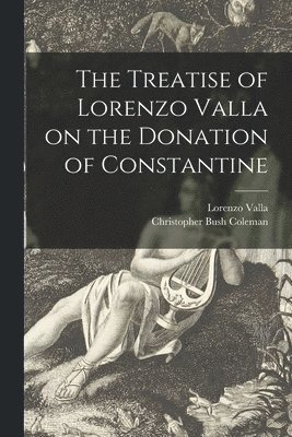 Lorenzo 1407-1457 Valla, Christopher Bush 1875-1944 Coleman, Lorenzo Valla, Christopher Bush Coleman - Treatise of Lorenzo Valla on the Donation of Constantine, Häftad