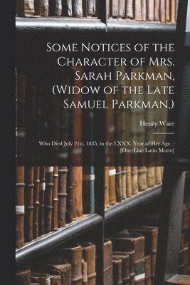 Some Notices of the Character of Mrs. Sarah Parkman, (widow of the Late Samuel Parkman, ) 1