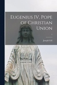 bokomslag Eugenius IV, Pope of Christian Union; 1