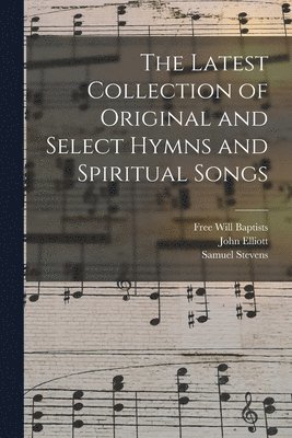 The Latest Collection of Original and Select Hymns and Spiritual Songs 1