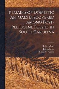 bokomslag Remains of Domestic Animals Discovered Among Post-Pleiocene Fossils in South Carolina