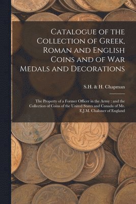 bokomslag Catalogue of the Collection of Greek, Roman and English Coins and of War Medals and Decorations [microform]