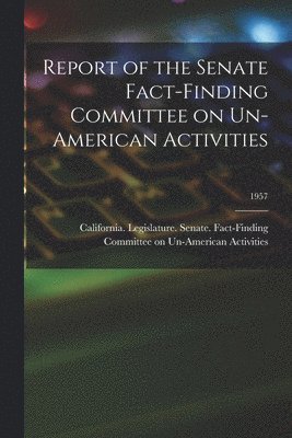 Report of the Senate Fact-Finding Committee on Un-American Activities; 1957 1