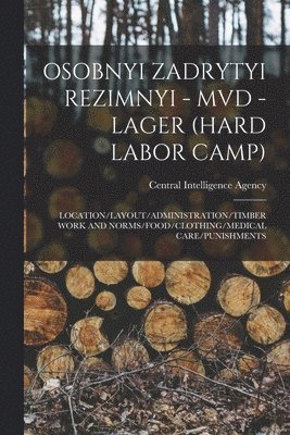 Osobnyi Zadrytyi Rezimnyi - MVD - Lager (Hard Labor Camp): Location/Layout/Administration/Timber Work and Norms/Food/Clothing/Medical Care/Punishments, Häftad