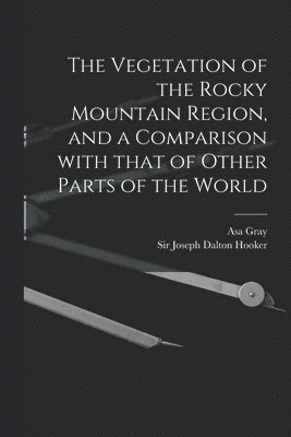 The Vegetation of the Rocky Mountain Region, and a Comparison With That of Other Parts of the World 1