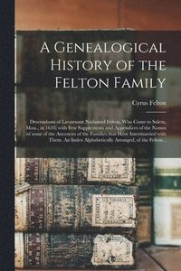 bokomslag Genealogical History of the Felton Family; Descendants of Lieutenant Nathaniel Felton, Who Came to Salem, Mass., in 1633; With Few Supplements and Appendices of the Names of Some of the Ancestors o...