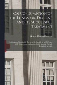 bokomslag On Consumption of the Lungs, or, Decline and Its Successful Treatment [electronic Resource]