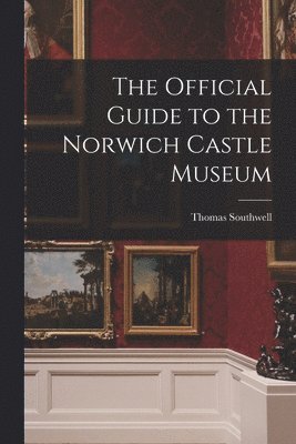 Thomas Southwell - Official Guide to the Norwich Castle Museum, Häftad