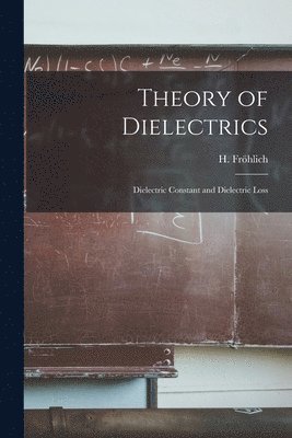 bokomslag Theory of Dielectrics: Dielectric Constant and Dielectric Loss