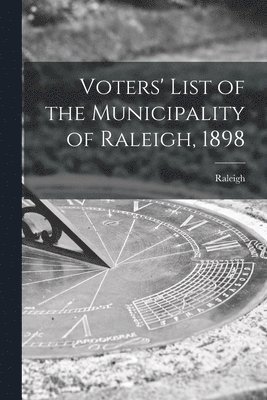 Voters' List of the Municipality of Raleigh, 1898 [microform] 1