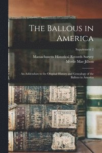 bokomslag The Ballous in America: an Addendum to the Original History and Genealogy of the Ballous in America; Supplement 2