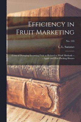 Efficiency in Fruit Marketing: Costs of Dumping Incoming Fruit as Related to Work Methods --- Apple and Pear Packing Houses; No. 153 1