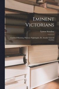 bokomslag Eminent Victorians: Cardinal Manning, Florence Nightingale, Dr. Arnold, General Gordon