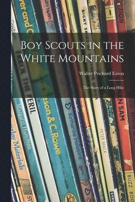 Boy Scouts in the White Mountains; the Story of a Long Hike 1