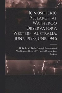 bokomslag Ionospheric Research at Watheroo Observatory, Western Australia, June, 1938-June, 1946