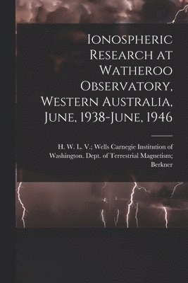 bokomslag Ionospheric Research at Watheroo Observatory, Western Australia, June, 1938-June, 1946