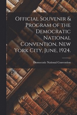 Official Souvenir & Program of the Democratic National Convention, New York City, June, 1924. 1