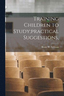 Training Children to Study;practical Suggestions, 1