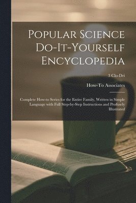bokomslag Popular Science Do-it-yourself Encyclopedia; Complete How-to Series for the Entire Family, Written in Simple Language With Full Step-by-step Instructions and Profusely Illustrated; 3 Clo-Dri