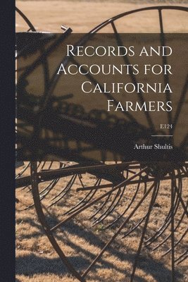 Records and Accounts for California Farmers; E124 1