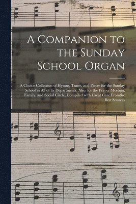 bokomslag A Companion to the Sunday School Organ [microform]