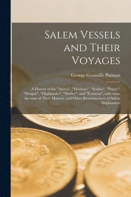 Salem Vessels and Their Voyages; a History of the 'Astrea', 'Mindoro', 'Sooloo', 'Panay', 'Dragon', 'Highlander', 'Shirley', and 'Formosa', With Some 1