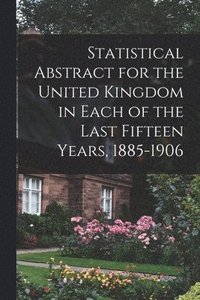 bokomslag Statistical Abstract for the United Kingdom in Each of the Last Fifteen Years, 1885-1906