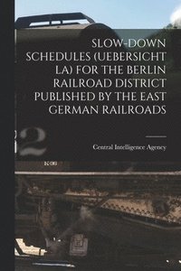 bokomslag Slow-Down Schedules (Uebersicht La) for the Berlin Railroad District Published by the East German Railroads