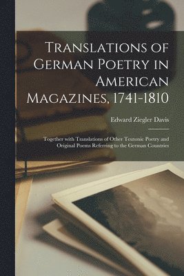 Translations of German Poetry in American Magazines, 1741-1810 1