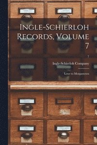 bokomslag Ingle-Schierloh Records, Volume 7: Lowe to Morgantown; 7
