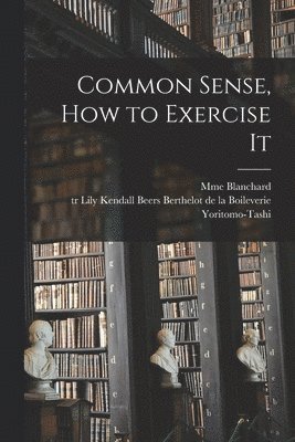 Common Sense, How to Exercise It [microform] 1