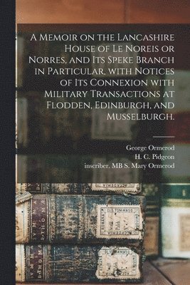bokomslag Memoir on the Lancashire House of Le Noreis or Norres, and Its Speke Branch in Particular, With Notices of Its Connexion With Military Transactions at Flodden, Edinburgh, and Musselburgh.