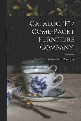 bokomslag Catalog "F" / Come-Packt Furniture Company.