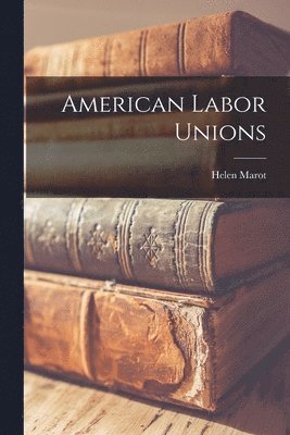 bokomslag American Labor Unions [microform]