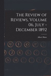 bokomslag The Review of Reviews, Volume 06, July - December 1892