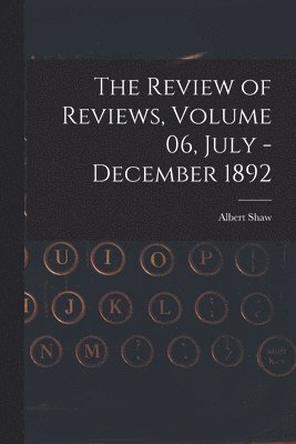 The Review of Reviews, Volume 06, July - December 1892 1
