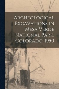bokomslag Archeological Excavations in Mesa Verde National Park, Colorado, 1950