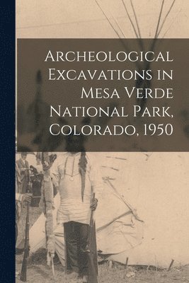 Archeological Excavations in Mesa Verde National Park, Colorado, 1950 1