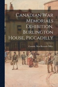 bokomslag Canadian War Memorials Exhibition, Burlington House, Piccadilly