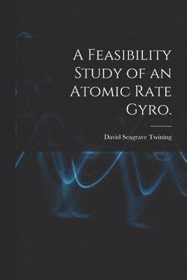 bokomslag A Feasibility Study of an Atomic Rate Gyro.