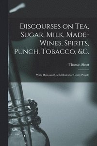 bokomslag Discourses on Tea, Sugar, Milk, Made-wines, Spirits, Punch, Tobacco, &c.