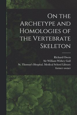 Richard 1804-1892 Owen, William Withey Gull, St Thomas's Hospital Medical School - On the Archetype and Homologies of the Vertebrate Skeleton [electronic Resource], Häftad