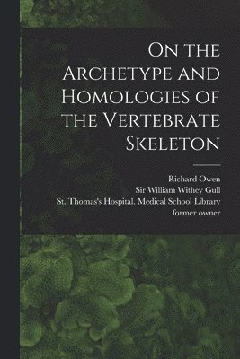 On the Archetype and Homologies of the Vertebrate Skeleton [electronic Resource] 1
